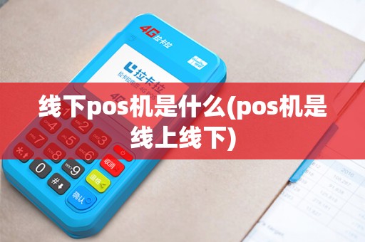 线下pos机是什么(pos机是线上线下)