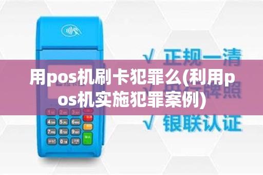 用pos机刷卡犯罪么(利用pos机实施犯罪案例)
