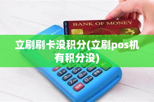 立刷刷卡没积分(立刷pos机有积分没)