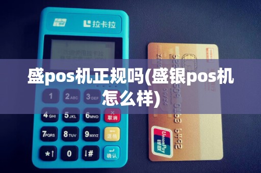 盛pos机正规吗(盛银pos机怎么样)