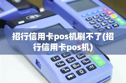 招行信用卡pos机刷不了(招行信用卡pos机)