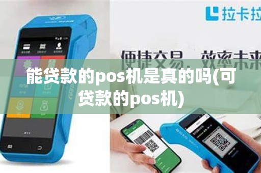 能贷款的pos机是真的吗(可贷款的pos机)