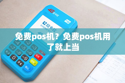 免费pos机？免费pos机用了就上当