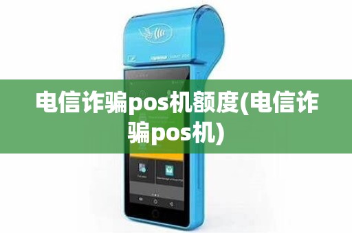 电信诈骗pos机额度(电信诈骗pos机)