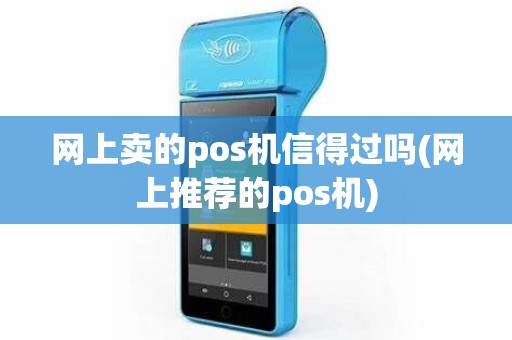 网上卖的pos机信得过吗(网上推荐的pos机)