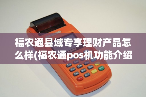 福农通县域专享理财产品怎么样(福农通pos机功能介绍)