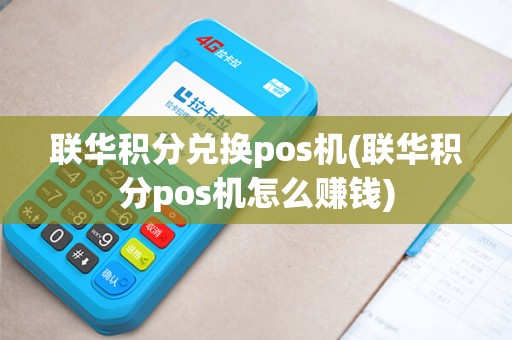 联华积分兑换pos机(联华积分pos机怎么赚钱)