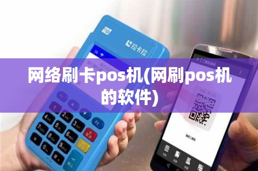 网络刷卡pos机(网刷pos机的软件)