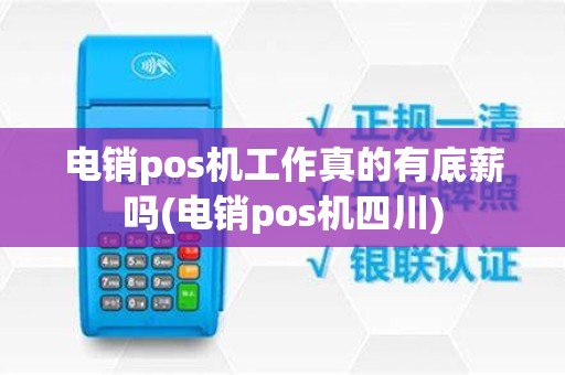 电销pos机工作真的有底薪吗(电销pos机四川)