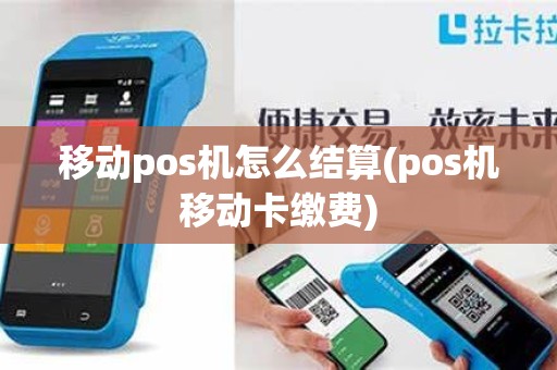 移动pos机怎么结算(pos机移动卡缴费)