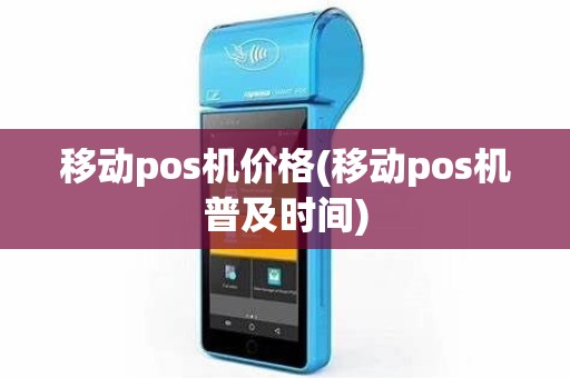 移动pos机价格(移动pos机普及时间)