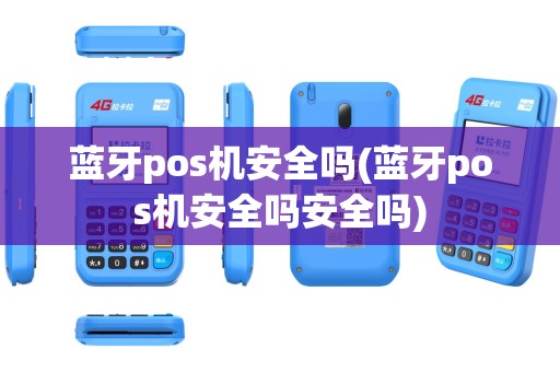 蓝牙pos机安全吗(蓝牙pos机安全吗安全吗)