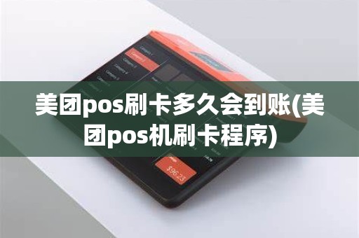 美团pos刷卡多久会到账(美团pos机刷卡程序)