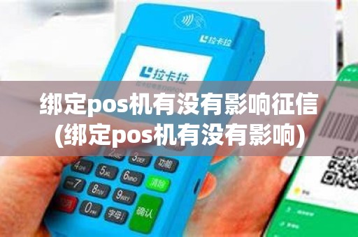 绑定pos机有没有影响征信(绑定pos机有没有影响)