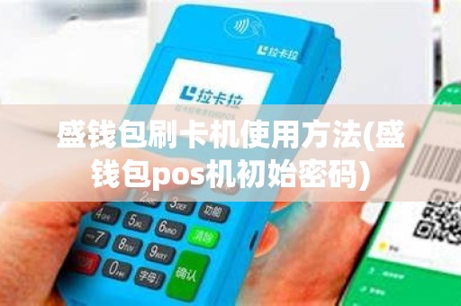 盛钱包刷卡机使用方法(盛钱包pos机初始密码)