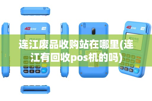 连江废品收购站在哪里(连江有回收pos机的吗)