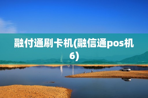 融付通刷卡机(融信通pos机6)