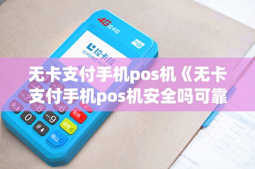 无卡支付手机pos机《无卡支付手机pos机安全吗可靠吗》