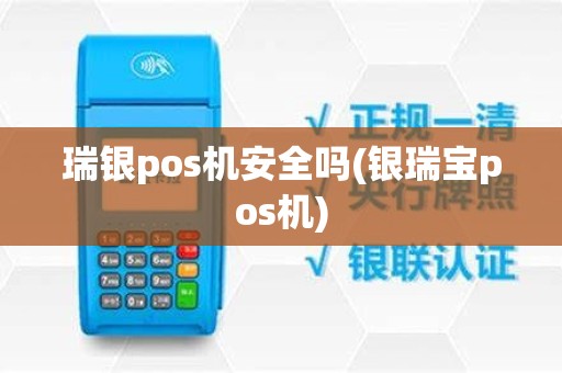 瑞银pos机安全吗(银瑞宝pos机)