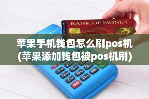 苹果手机钱包怎么刷pos机(苹果添加钱包被pos机刷)