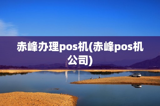 赤峰办理pos机(赤峰pos机公司)