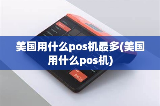 美国用什么pos机最多(美国用什么pos机)