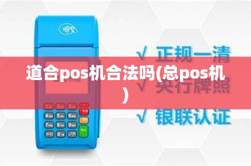 道合pos机合法吗(总pos机)