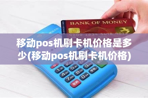 移动pos机刷卡机价格是多少(移动pos机刷卡机价格)
