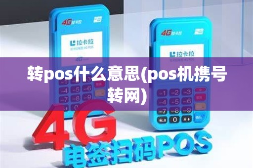 转pos什么意思(pos机携号转网)