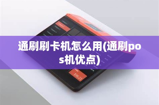 通刷刷卡机怎么用(通刷pos机优点)