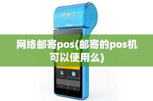 网络邮寄pos(邮寄的pos机可以使用么)