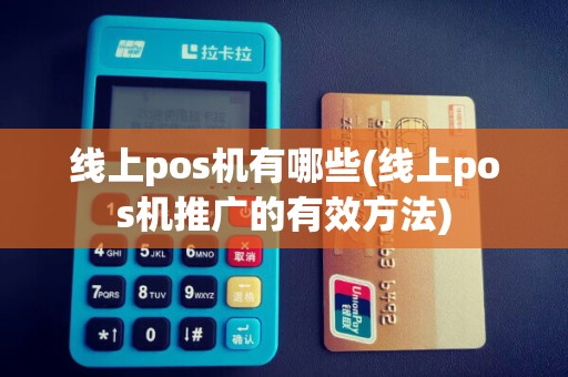 线上pos机有哪些(线上pos机推广的有效方法)