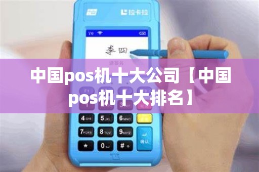 中国pos机十大公司【中国pos机十大排名】