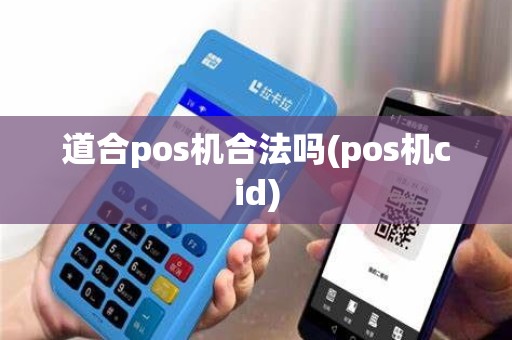 道合pos机合法吗(pos机cid)