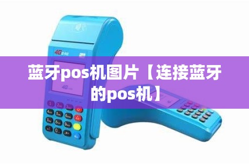 蓝牙pos机图片【连接蓝牙的pos机】