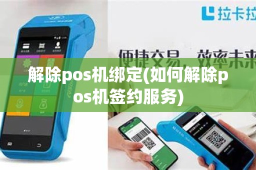 解除pos机绑定(如何解除pos机签约服务)