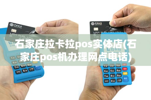 石家庄拉卡拉pos实体店(石家庄pos机办理网点电话)