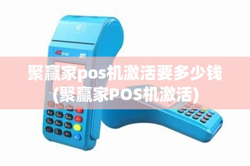聚赢家pos机激活要多少钱(聚赢家POS机激活)