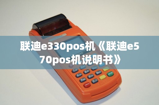联迪e330pos机《联迪e570pos机说明书》