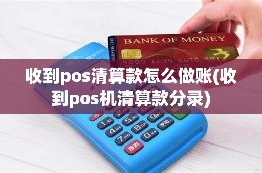 收到pos清算款怎么做账(收到pos机清算款分录)