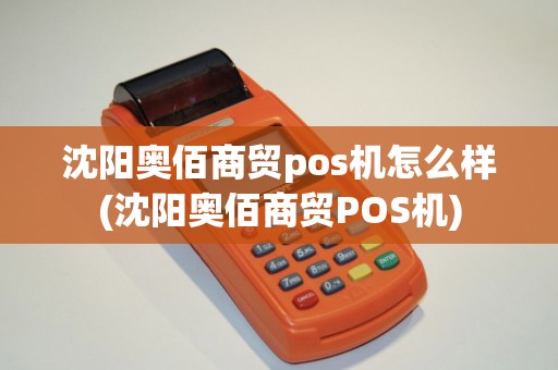 沈阳奥佰商贸pos机怎么样(沈阳奥佰商贸POS机)