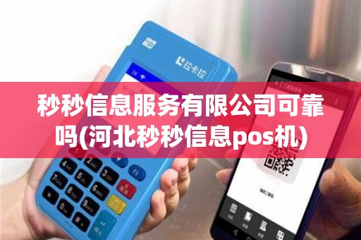 秒秒信息服务有限公司可靠吗(河北秒秒信息pos机)