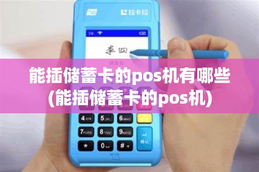 能插储蓄卡的pos机有哪些(能插储蓄卡的pos机)