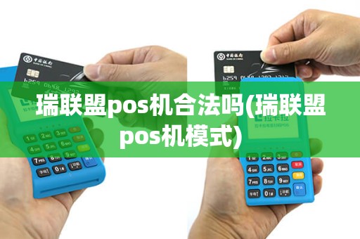 瑞联盟pos机合法吗(瑞联盟pos机模式)