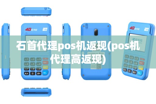 石首代理pos机返现(pos机代理高返现)
