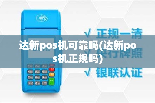 达新pos机可靠吗(达新pos机正规吗)