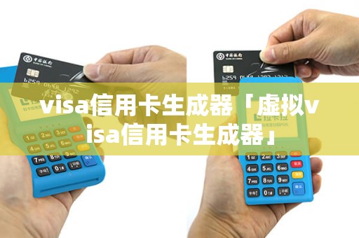 visa信用卡生成器「虚拟visa信用卡生成器」