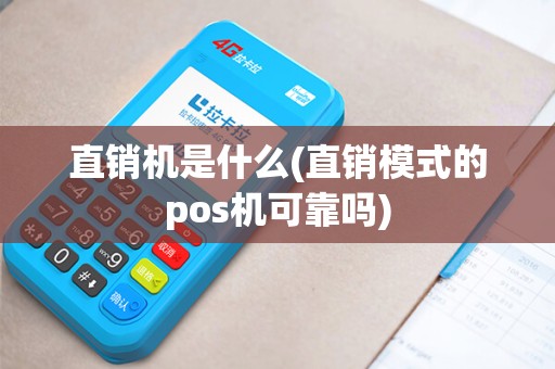 直销机是什么(直销模式的pos机可靠吗)