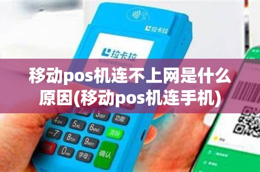 移动pos机连不上网是什么原因(移动pos机连手机)