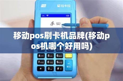 移动pos刷卡机品牌(移动pos机哪个好用吗)